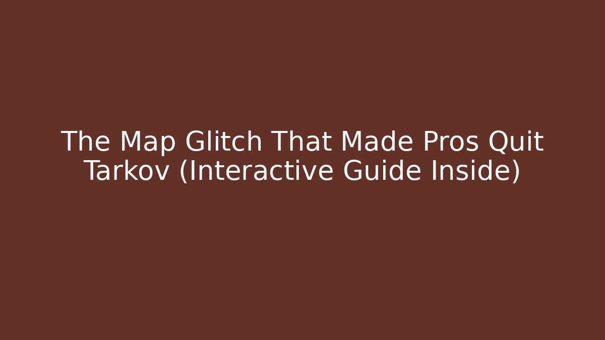 The Map Glitch That Made Pros Quit Tarkov (Interactive Guide Inside)