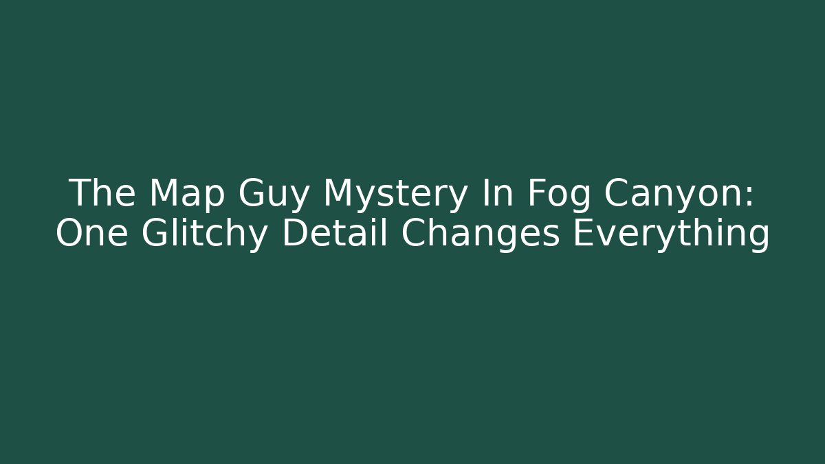 The Map Guy Mystery In Fog Canyon: One Glitchy Detail Changes Everything - Critter Realm