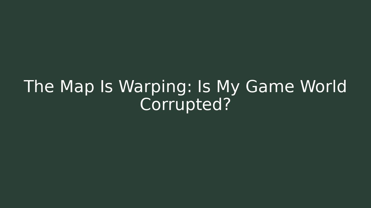 The Map Is Warping: Is My Game World Corrupted?