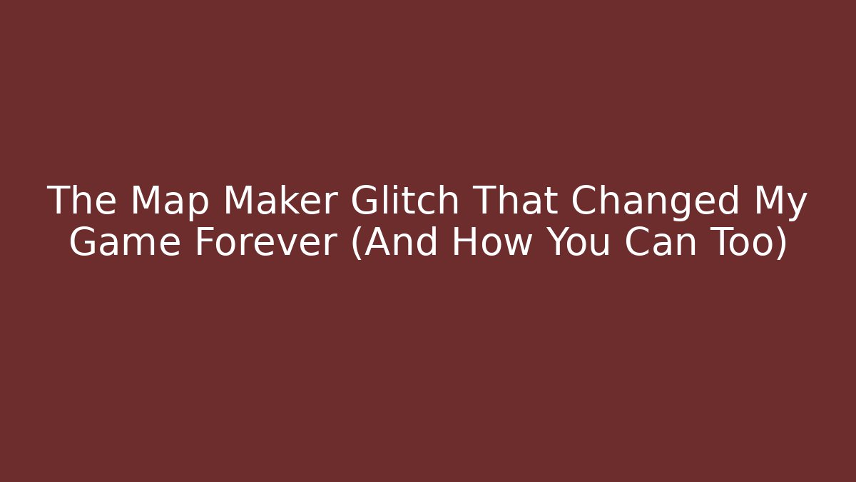 The Map Maker Glitch That Changed My Game Forever (And How You Can Too) - Critter Realm