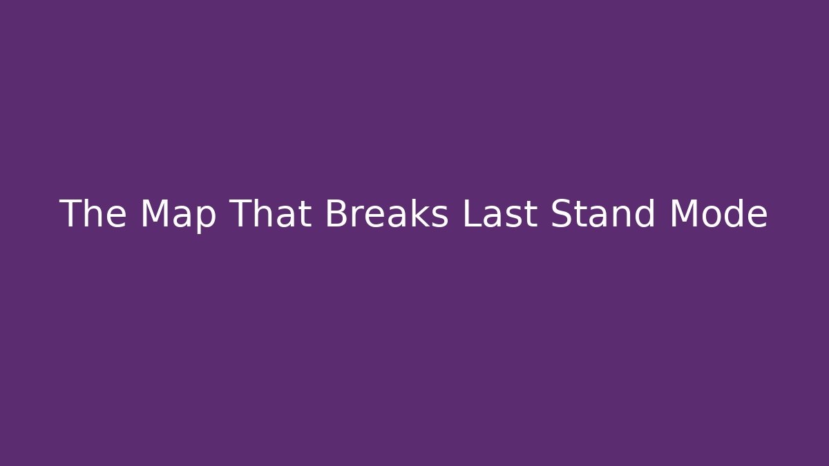 The Map That Breaks Last Stand Mode