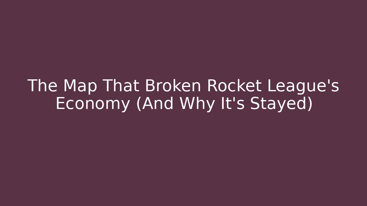 The Map That Broken Rocket League's Economy (And Why It's Stayed)