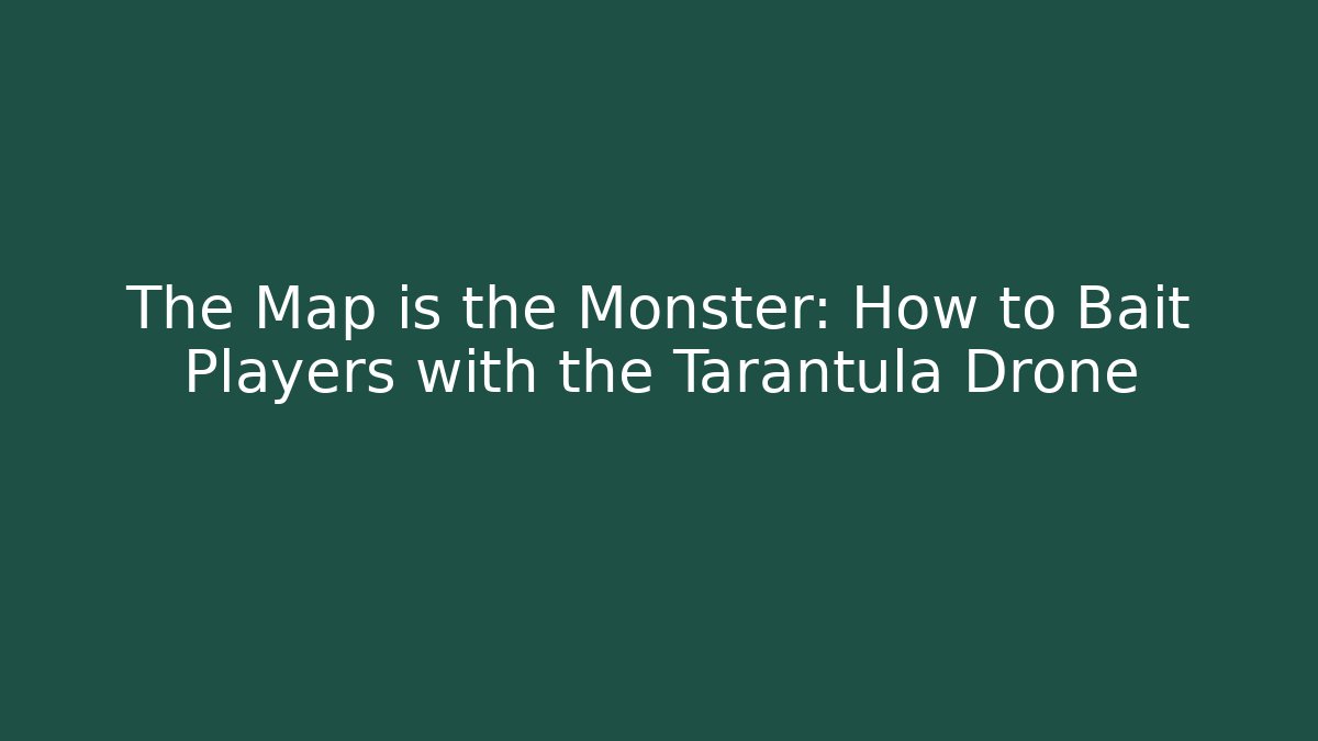 The Map is the Monster: How to Bait Players with the Tarantula Drone