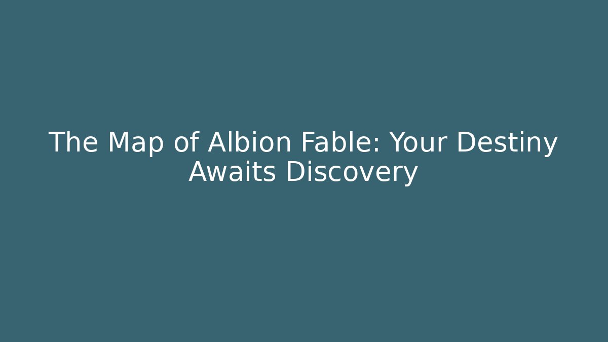 The Map of Albion Fable: Your Destiny Awaits Discovery