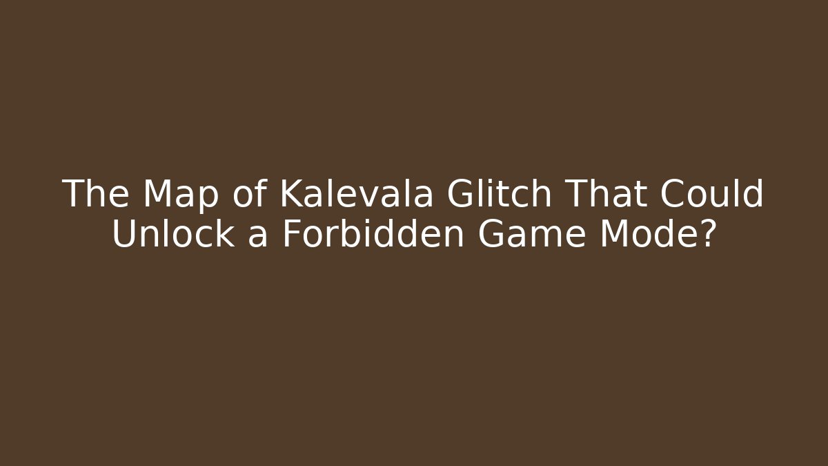 The Map of Kalevala Glitch That Could Unlock a Forbidden Game Mode?