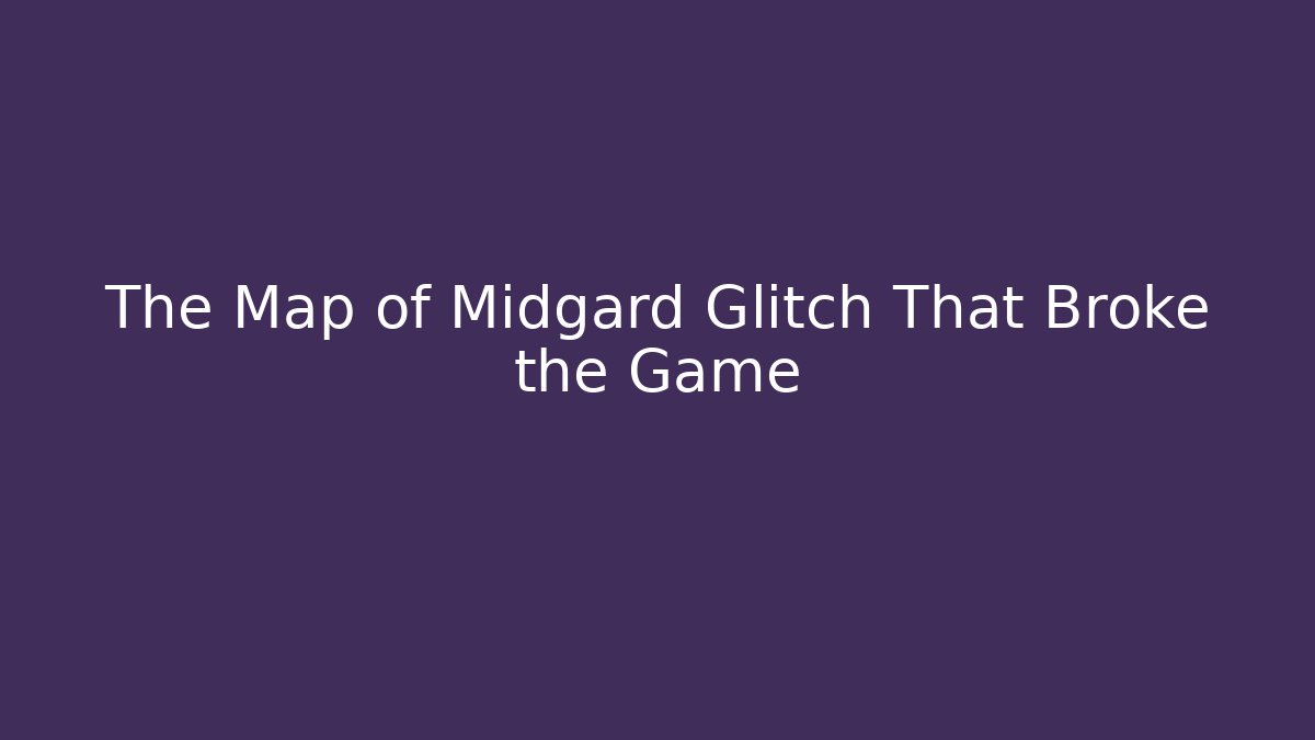 The Map of Midgard Glitch That Broke the Game