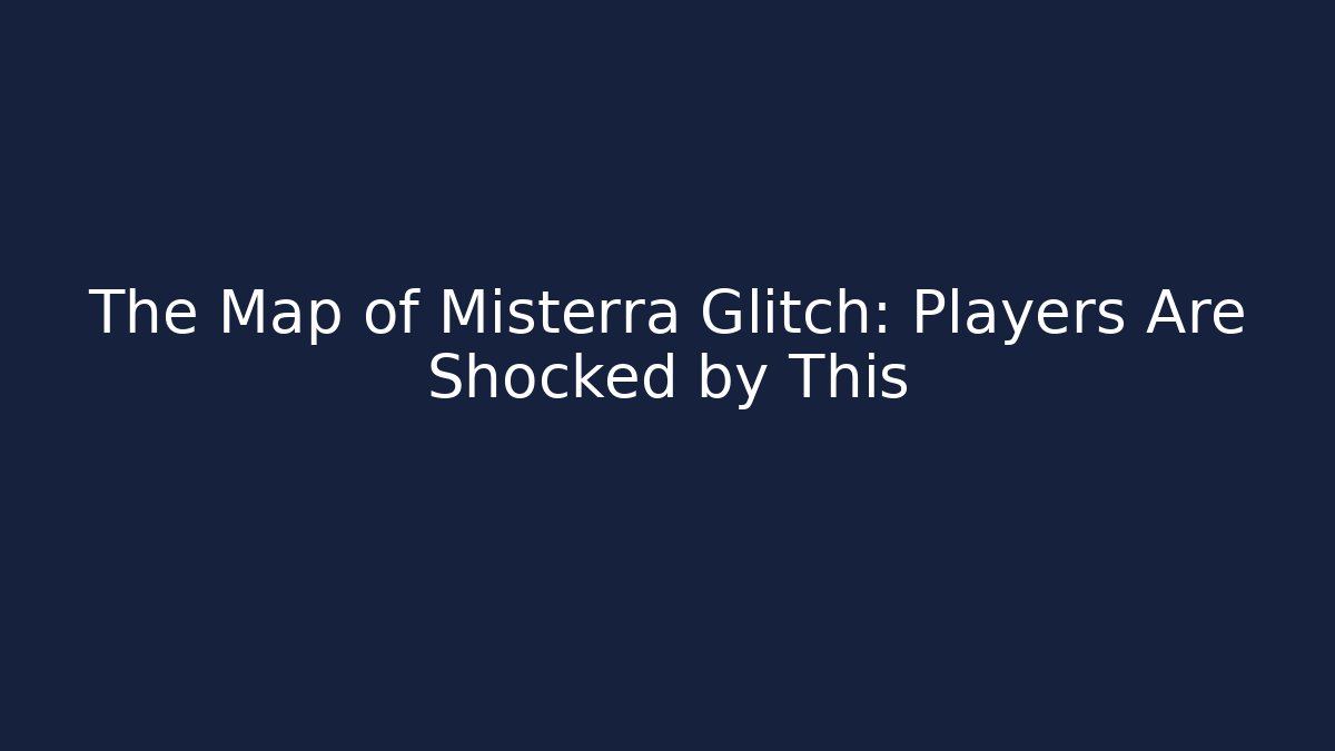 The Map of Misterra Glitch: Players Are Shocked by This