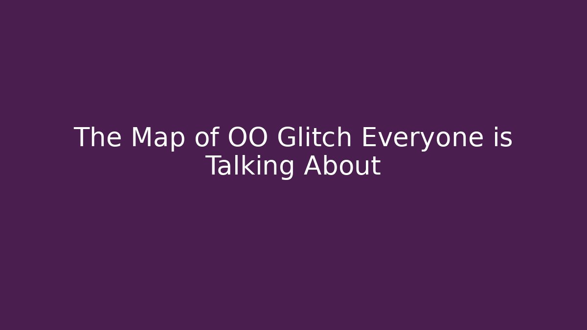 The Map of OO Glitch Everyone is Talking About