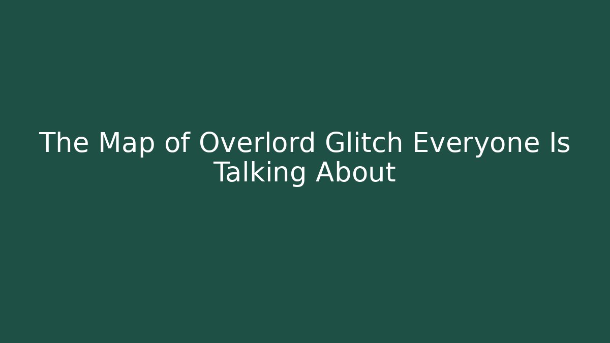 The Map of Overlord Glitch Everyone Is Talking About
