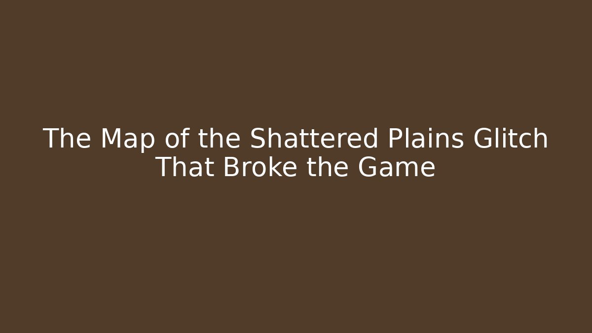 The Map of the Shattered Plains Glitch That Broke the Game