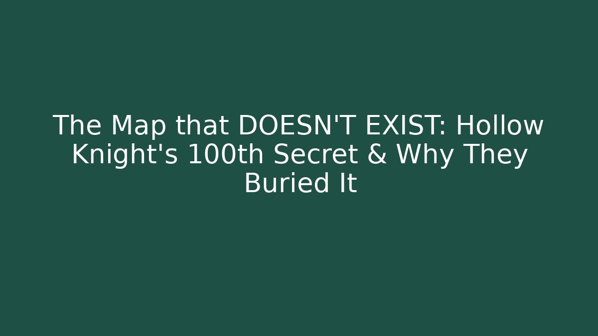 The Map that DOESN'T EXIST: Hollow Knight's 100th Secret & Why They Buried It