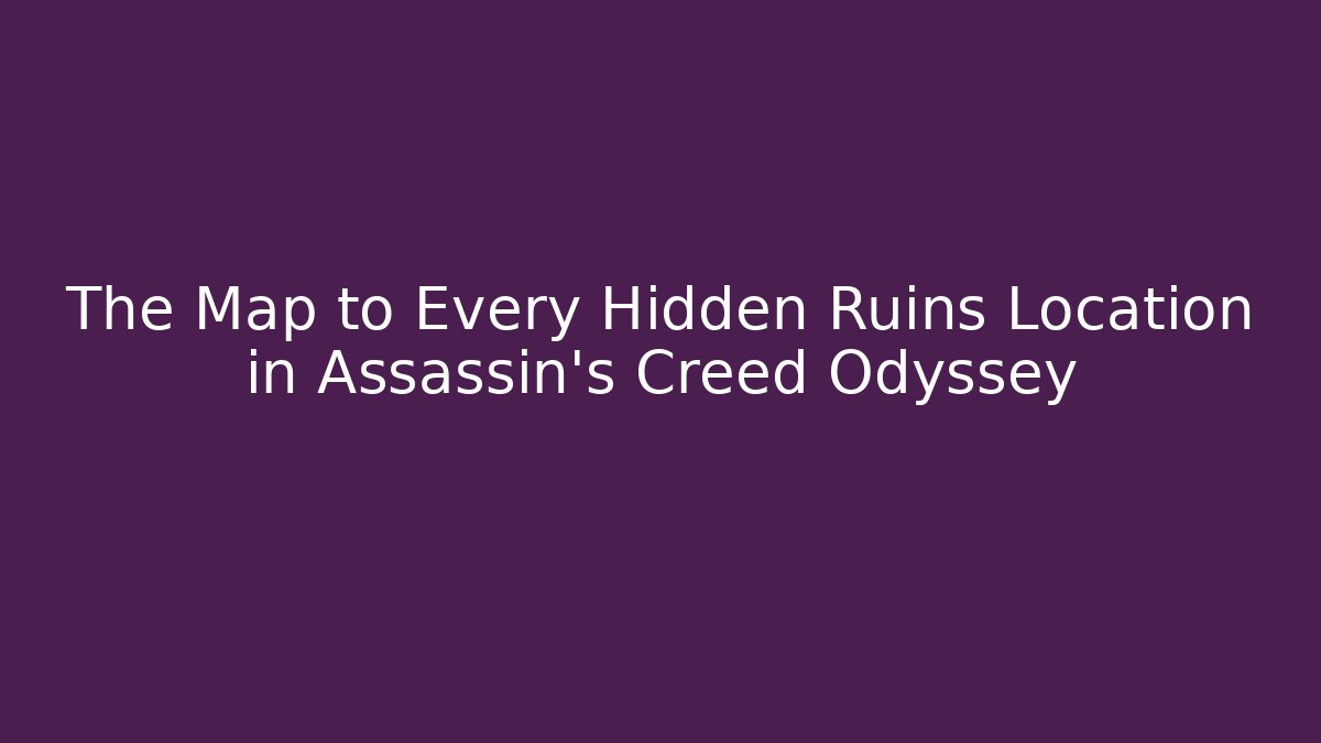 The Map to Every Hidden Ruins Location in Assassin’s Creed Odyssey