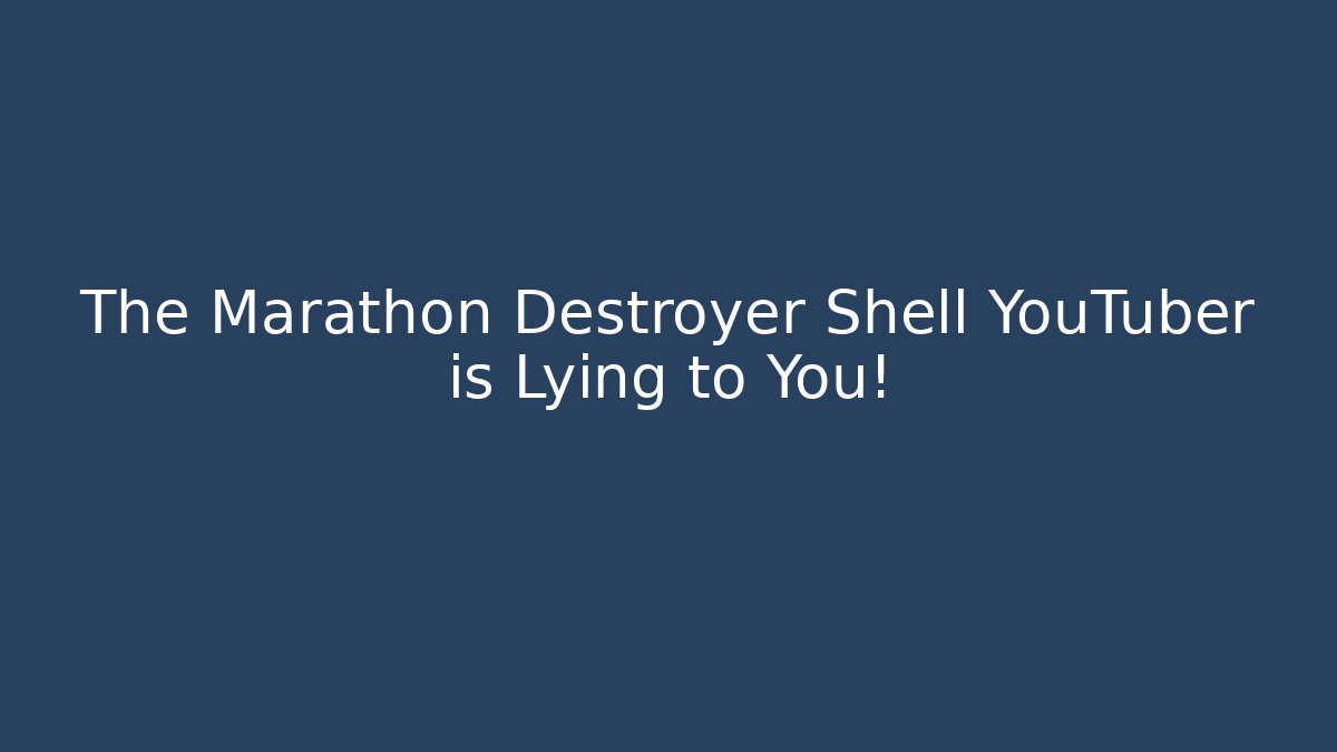 The Marathon Destroyer Shell YouTuber is Lying to You!