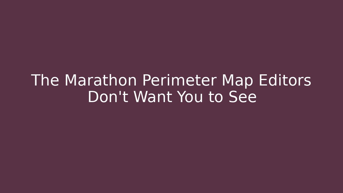 The Marathon Perimeter Map Editors Don't Want You to See
