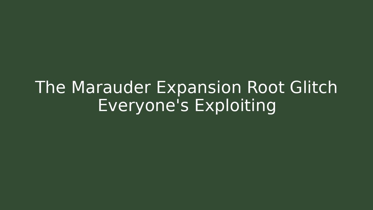 The Marauder Expansion Root Glitch Everyone’s Exploiting