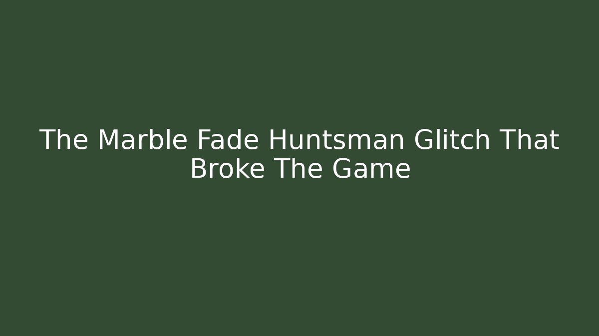The Marble Fade Huntsman Glitch That Broke The Game