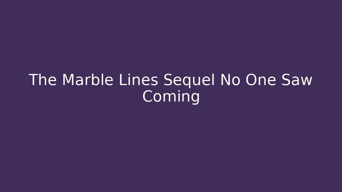 The Marble Lines Sequel No One Saw Coming
