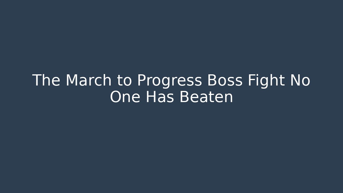 The March to Progress Boss Fight No One Has Beaten