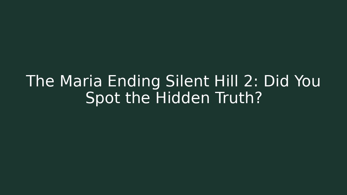 The Maria Ending Silent Hill 2: Did You Spot the Hidden Truth?