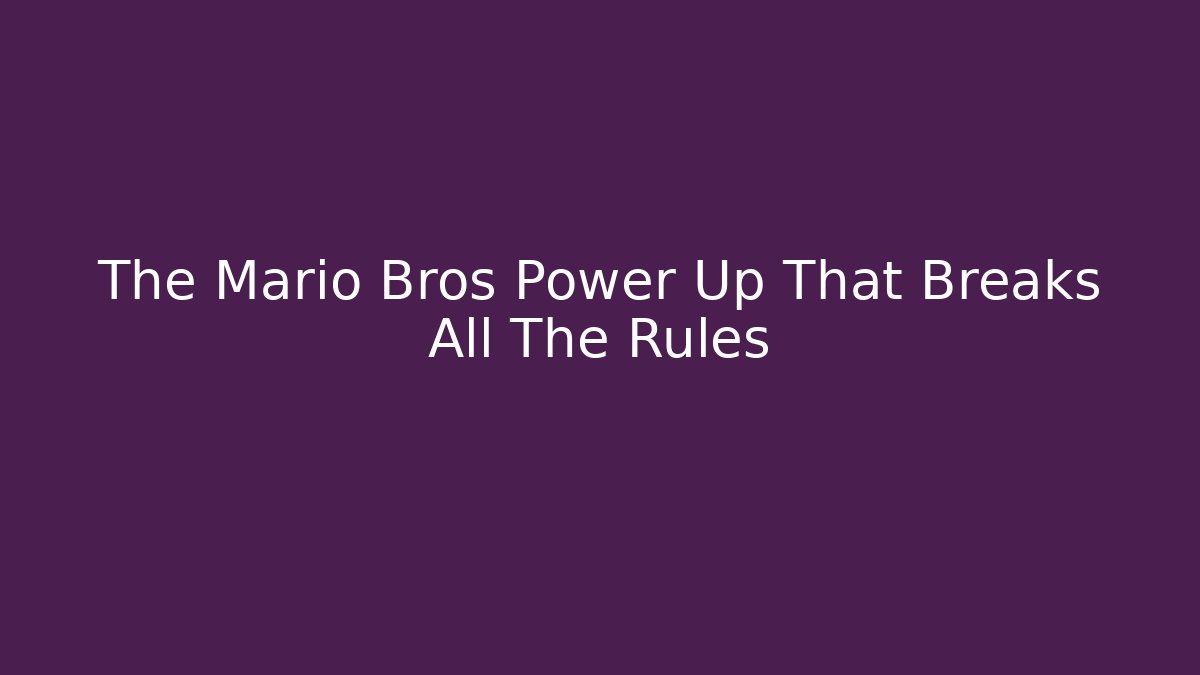 The Mario Bros Power Up That Breaks All The Rules
