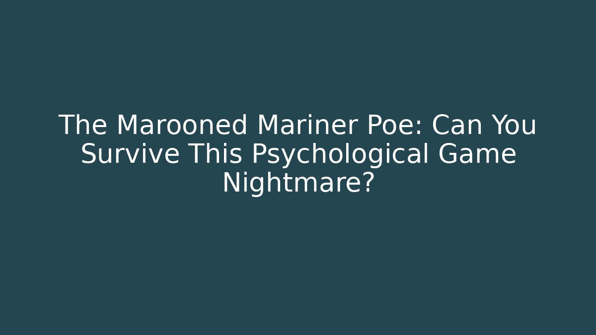 The Marooned Mariner Poe: Can You Survive This Psychological Game Nightmare?