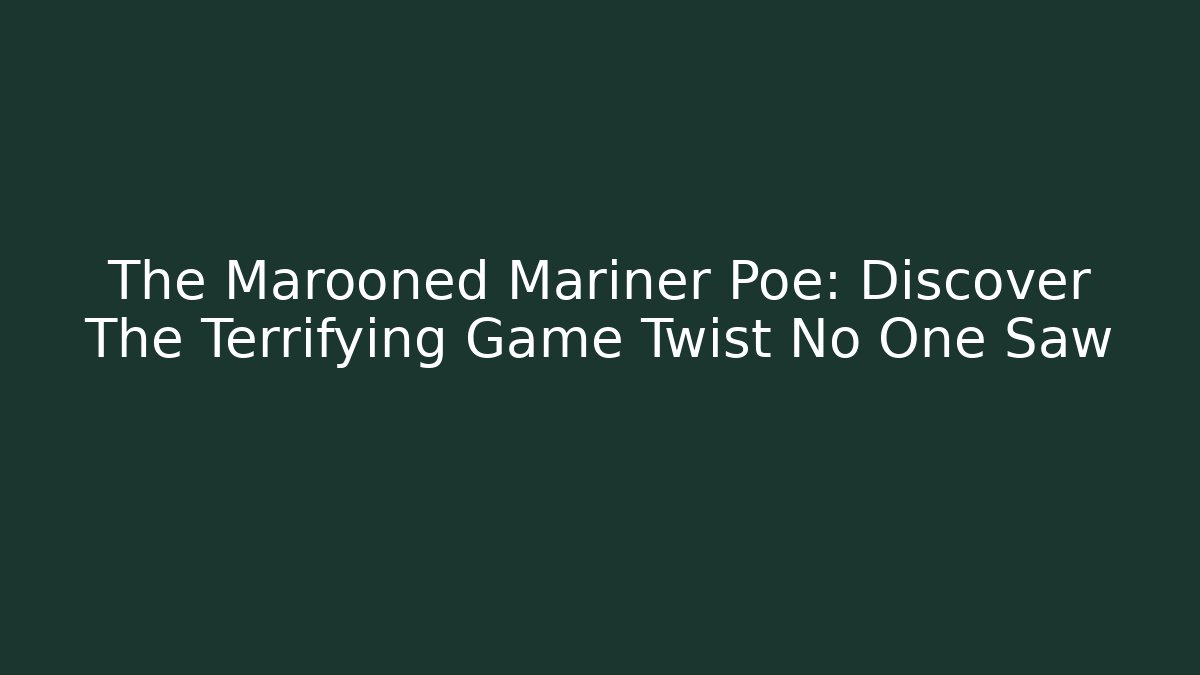 The Marooned Mariner Poe: Discover The Terrifying Game Twist No One Saw