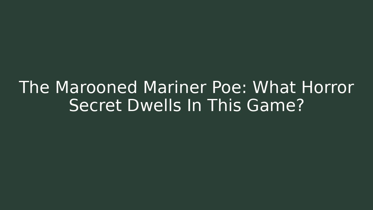 The Marooned Mariner Poe: What Horror Secret Dwells In This Game?