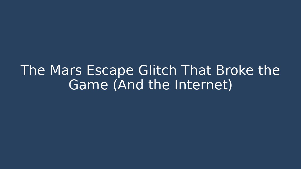 The Mars Escape Glitch That Broke the Game (And the Internet)