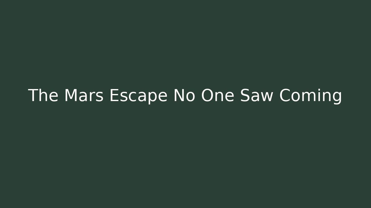 The Mars Escape No One Saw Coming