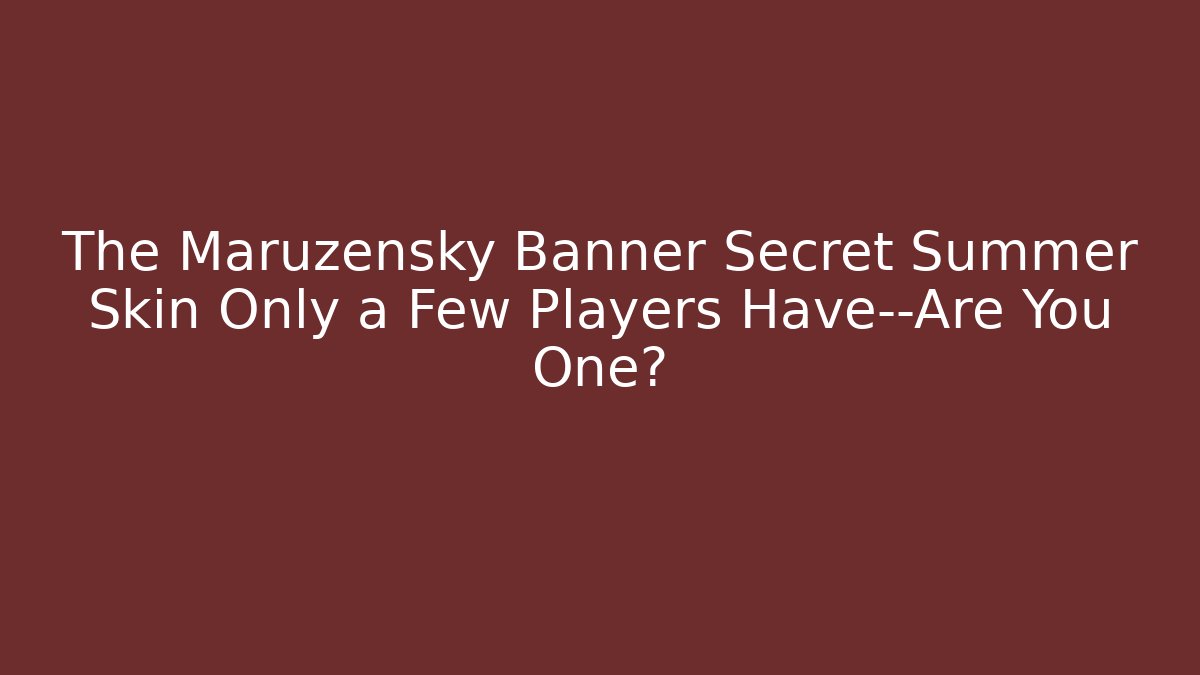 The Maruzensky Banner Secret Summer Skin Only a Few Players Have—Are You One? - Critter Realm
