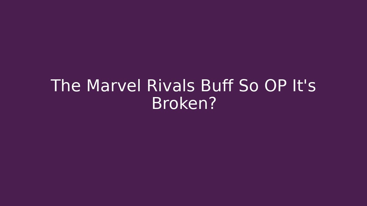 The Marvel Rivals Buff So OP It's Broken?