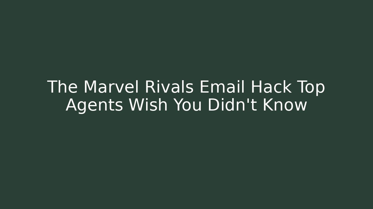 The Marvel Rivals Email Hack Top Agents Wish You Didn’t Know