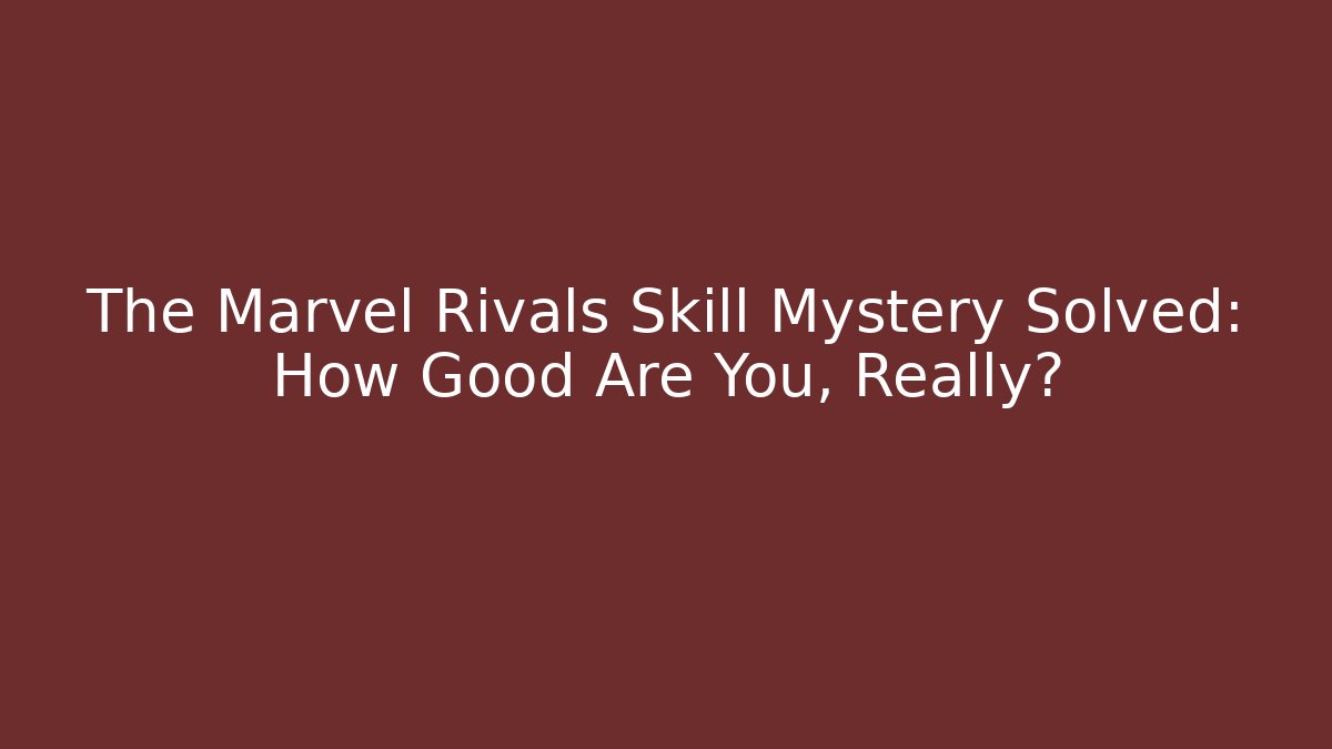 The Marvel Rivals Skill Mystery Solved: How Good Are You, Really?
