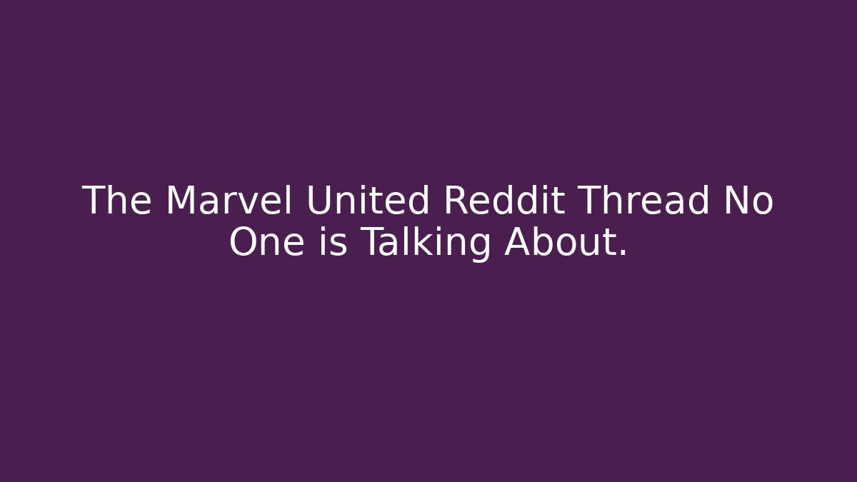 The Marvel United Reddit Thread No One is Talking About.