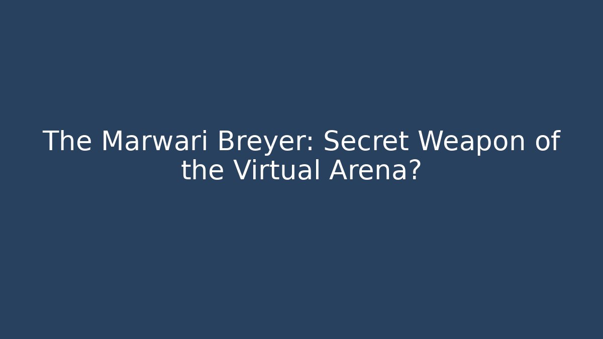 The Marwari Breyer: Secret Weapon of the Virtual Arena?