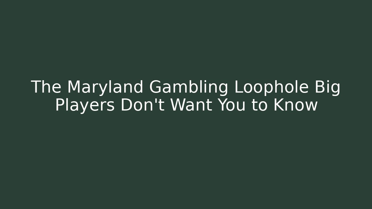The Maryland Gambling Loophole Big Players Don't Want You to Know
