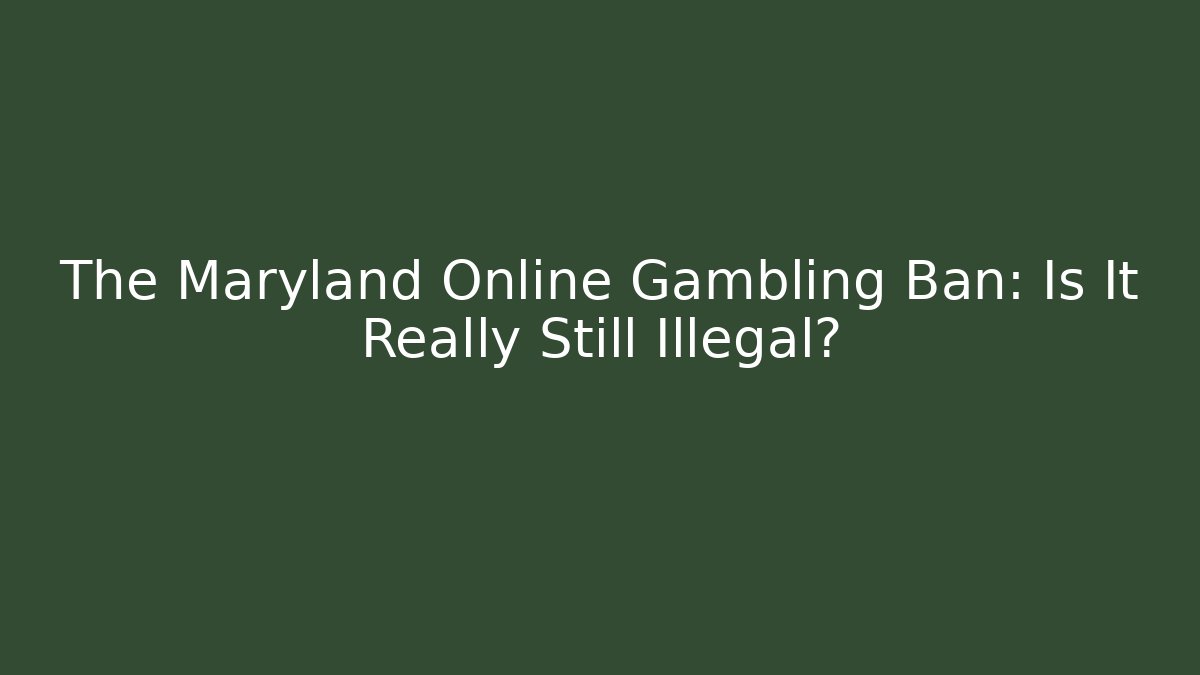 The Maryland Online Gambling Ban: Is It Really Still Illegal?