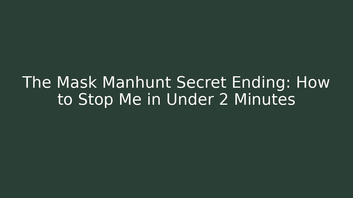 The Mask Manhunt Secret Ending: How to Stop Me in Under 2 Minutes
