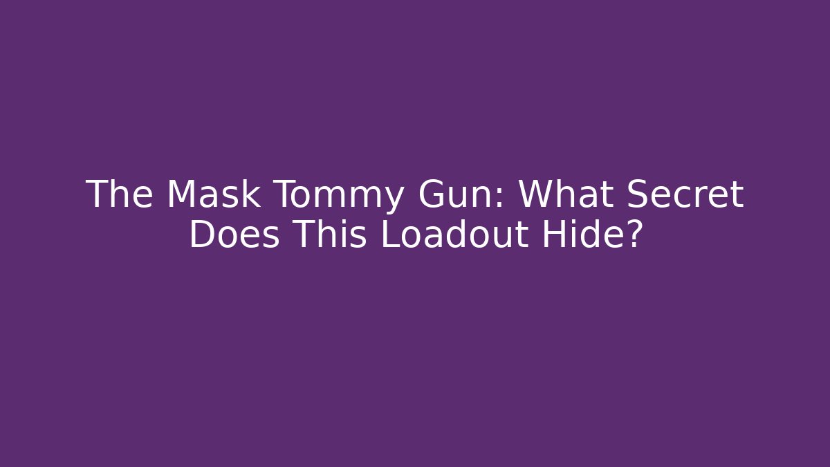 The Mask Tommy Gun: What Secret Does This Loadout Hide? - Critter Realm