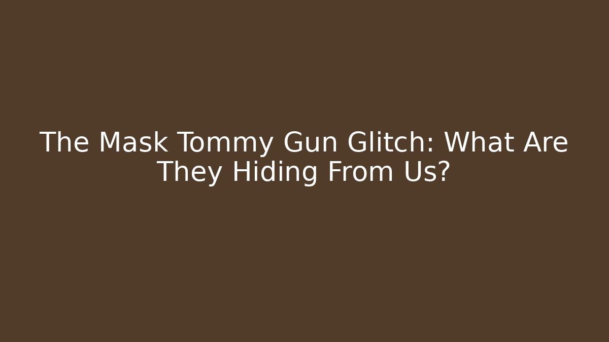 The Mask Tommy Gun Glitch: What Are They Hiding From Us?