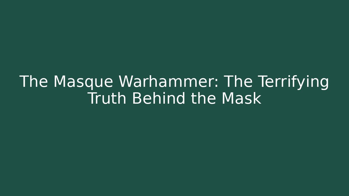 The Masque Warhammer: The Terrifying Truth Behind the Mask