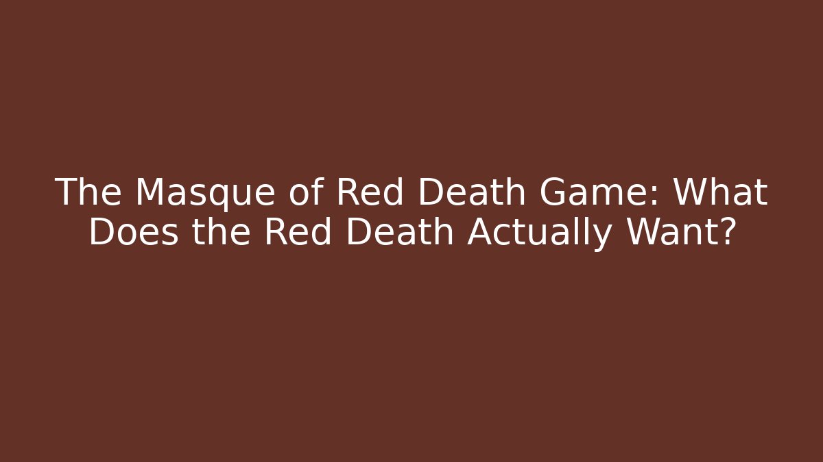 The Masque of Red Death Game: What Does the Red Death Actually Want?