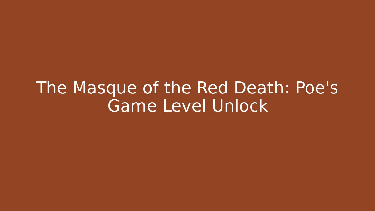 The Masque of the Red Death: Poe's Game Level Unlock
