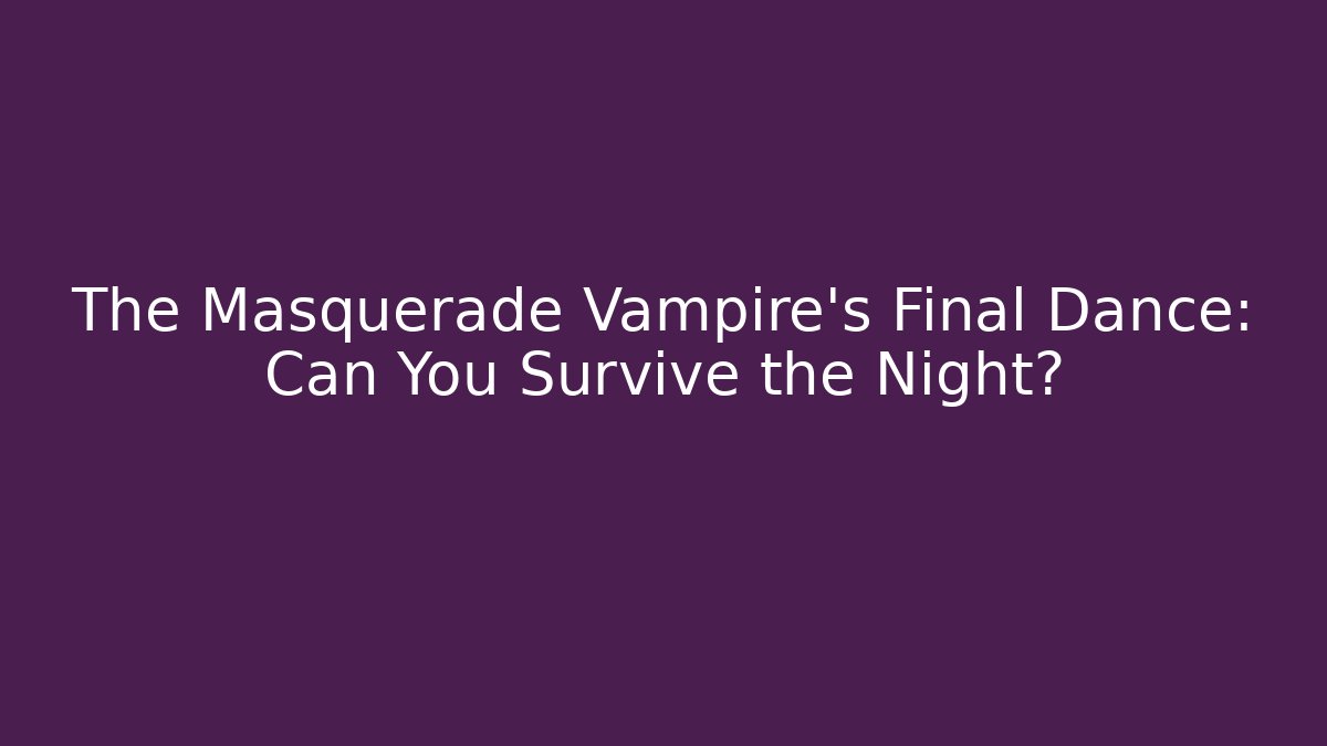 The Masquerade Vampire’s Final Dance: Can You Survive the Night?