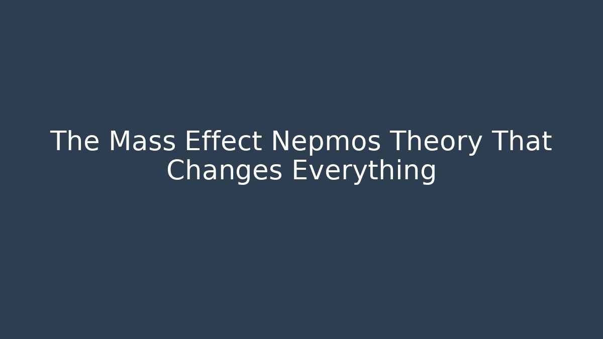 The Mass Effect Nepmos Theory That Changes Everything