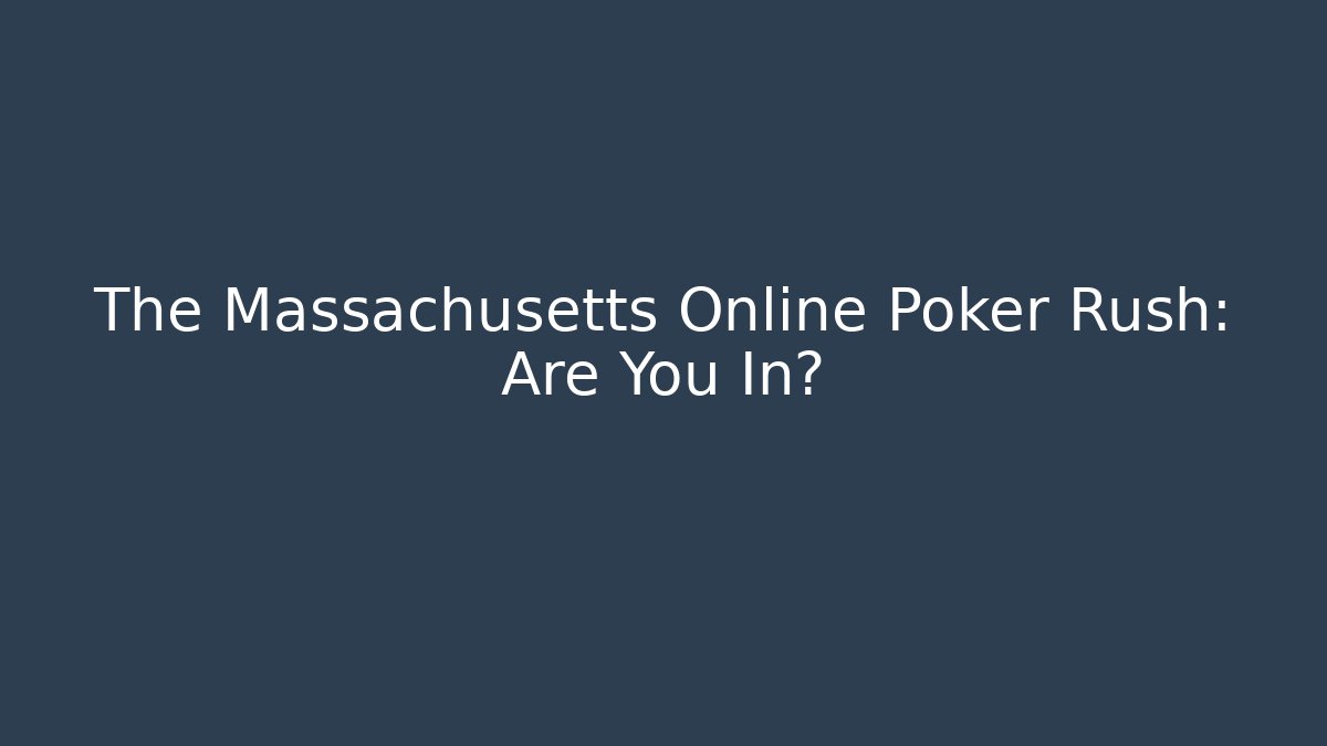 The Massachusetts Online Poker Rush: Are You In?