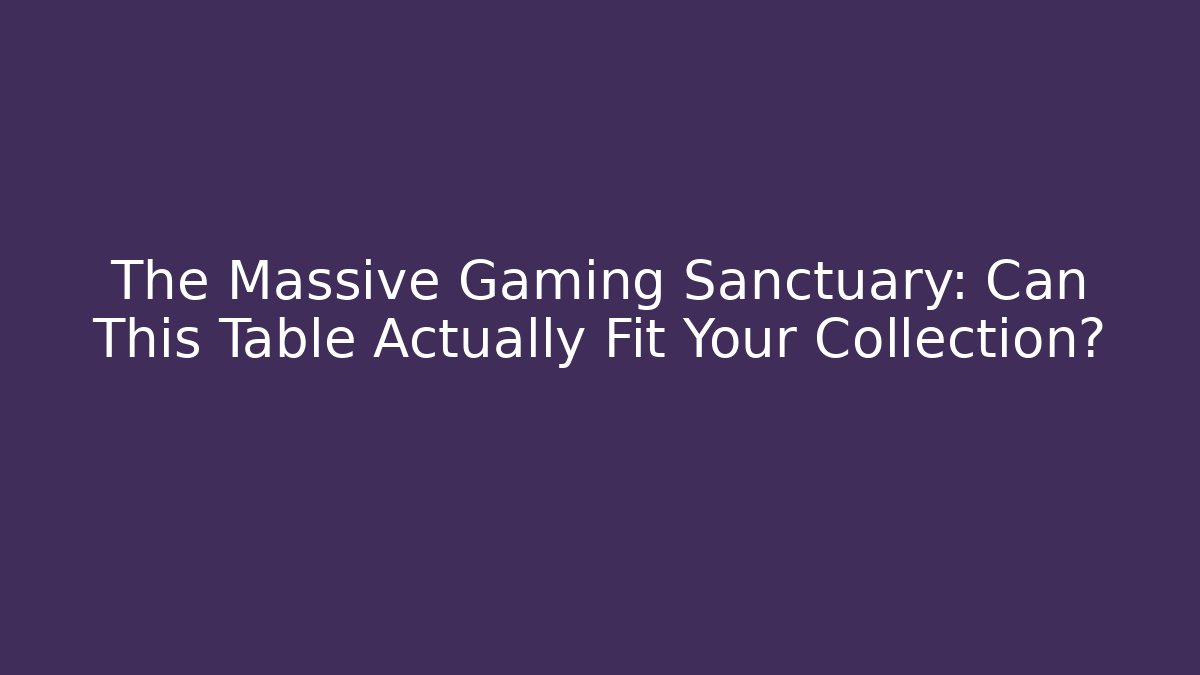 The Massive Gaming Sanctuary: Can This Table Actually Fit Your Collection?