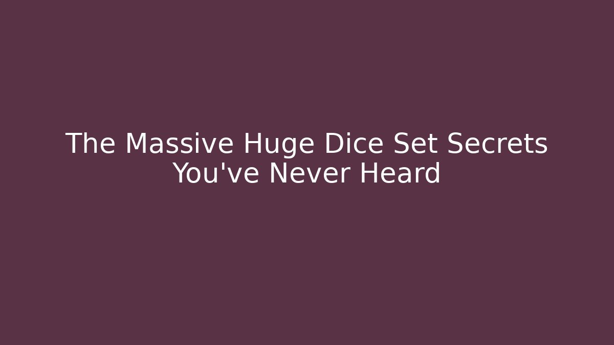 The Massive Huge Dice Set Secrets You've Never Heard