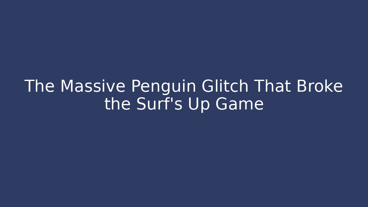 The Massive Penguin Glitch That Broke the Surf's Up Game