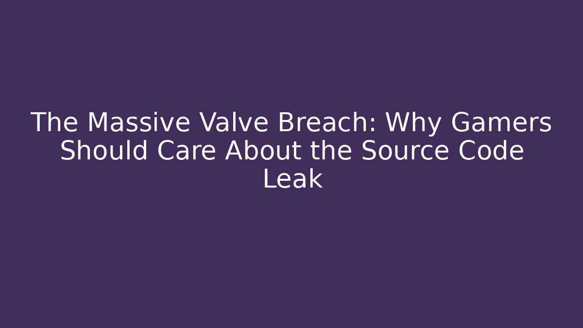 The Massive Valve Breach: Why Gamers Should Care About the Source Code Leak